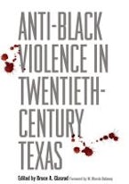 Anti-Black Violence in Twentieth-Century Texas Anti-Black Violence in Twentieth-Century Texas
