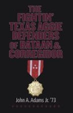 The Fightin Texas Aggie Defenders of Bataan and Corregidor The Fightin Texas Aggie Defenders of Bataan and Corregidor