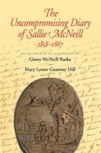 The Uncompromising Diary of Sallie McNeill, 1858-1867 The Uncompromising Diary of Sallie McNeill, 1858-1867