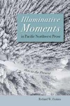 Illuminative Moments in Pacific Northwest Prose Illuminative Moments in Pacific Northwest Prose