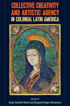 Cover of 'Collective Creativity and Artistic Agency in Colonial Latin America' 