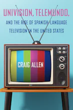 Cover of 'Univision, Telemundo, and the Rise of Spanish-Language Television in the United States' 