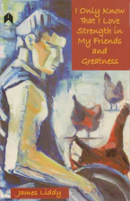 Cover of 'I Only Know That I Love Strength in My Friends and Greatness' by James Liddy 