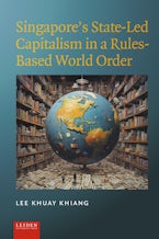 Singapore’s State-Led Capitalism in a Rules-Based World Order