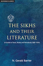 The Sikhs and Their Literature (a Guide to Tracts, Books and Periodicals, 1849-1919) The Sikhs and Their Literature (a Guide to Tracts, Books and Periodicals, 1849-1919)