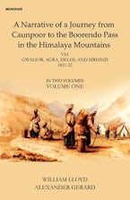 A Narative of a Journey from Caunpoor to the Boorendo Pass in the Himalaya Mountains, Volume 1 A Narative of a Journey from Caunpoor to the Boorendo Pass in the Himalaya Mountains, Volume 1
