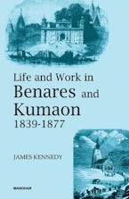Life and Work in Benares and Kumaon 1839-1877 Life and Work in Benares and Kumaon 1839-1877