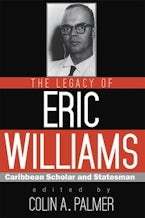 The Legacy of Eric Williams The Legacy of Eric Williams
