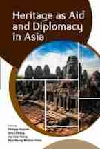 Heritage As Aid and Diplomacy in Asia Heritage As Aid and Diplomacy in Asia