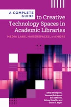 A Complete Guide to Creative Technology Spaces in Academic Libraries